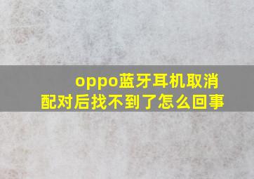 oppo蓝牙耳机取消配对后找不到了怎么回事