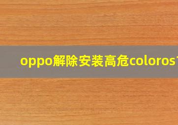 oppo解除安装高危coloros12