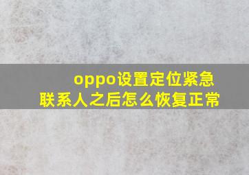 oppo设置定位紧急联系人之后怎么恢复正常