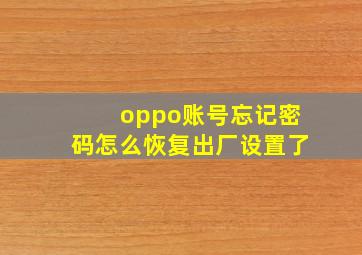 oppo账号忘记密码怎么恢复出厂设置了