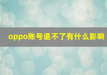 oppo账号退不了有什么影响