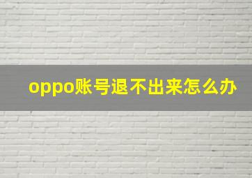 oppo账号退不出来怎么办