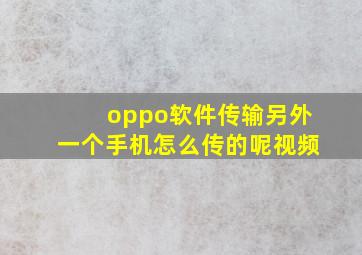 oppo软件传输另外一个手机怎么传的呢视频