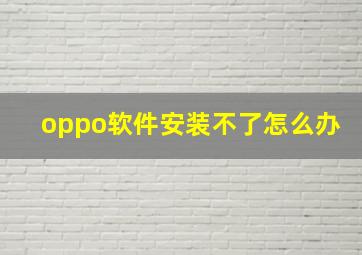 oppo软件安装不了怎么办