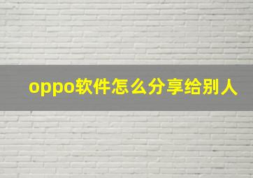 oppo软件怎么分享给别人