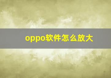 oppo软件怎么放大