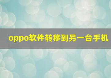 oppo软件转移到另一台手机