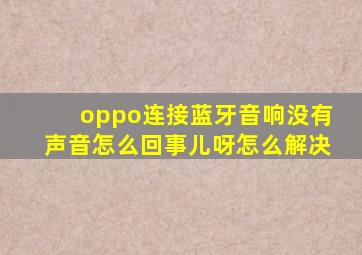 oppo连接蓝牙音响没有声音怎么回事儿呀怎么解决