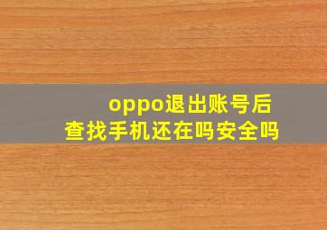 oppo退出账号后查找手机还在吗安全吗