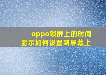 oppo锁屏上的时间显示如何设置到屏幕上