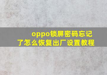 oppo锁屏密码忘记了怎么恢复出厂设置教程