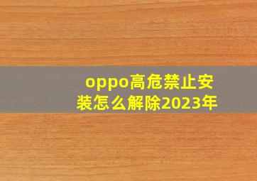 oppo高危禁止安装怎么解除2023年