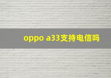 oppo a33支持电信吗