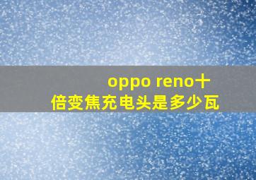 oppo reno十倍变焦充电头是多少瓦