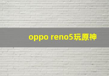 oppo reno5玩原神