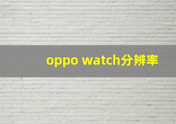 oppo watch分辨率