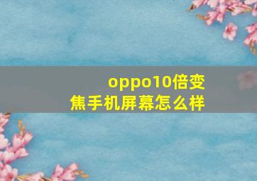 oppo10倍变焦手机屏幕怎么样