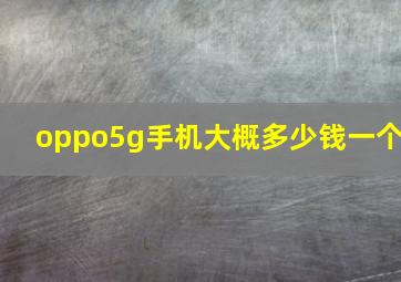 oppo5g手机大概多少钱一个