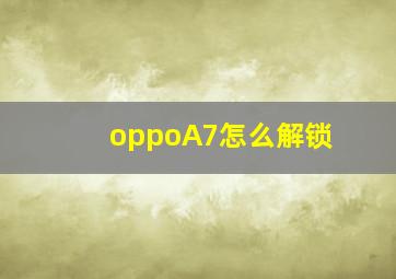 oppoA7怎么解锁