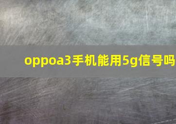 oppoa3手机能用5g信号吗