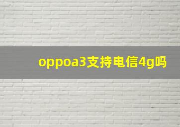 oppoa3支持电信4g吗