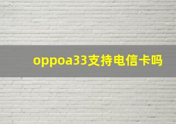 oppoa33支持电信卡吗