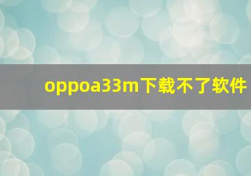 oppoa33m下载不了软件