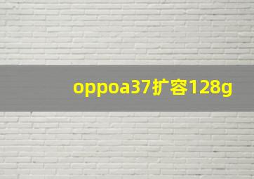 oppoa37扩容128g