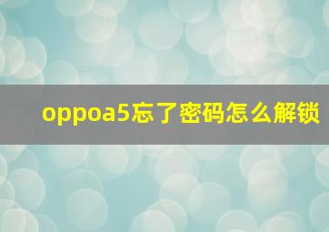 oppoa5忘了密码怎么解锁