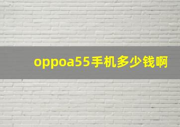 oppoa55手机多少钱啊