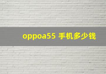 oppoa55 手机多少钱