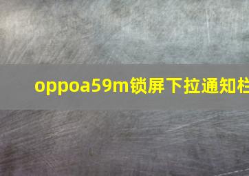 oppoa59m锁屏下拉通知栏