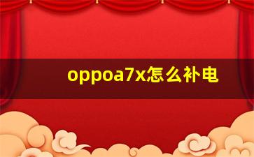 oppoa7x怎么补电