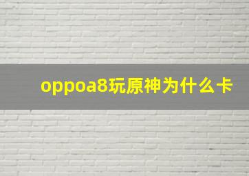 oppoa8玩原神为什么卡