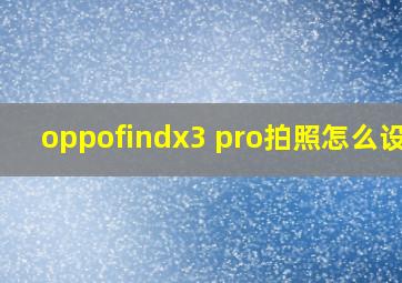 oppofindx3 pro拍照怎么设置