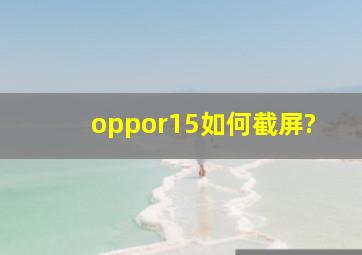 oppor15如何截屏?