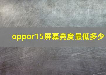 oppor15屏幕亮度最低多少