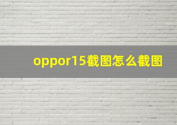 oppor15截图怎么截图