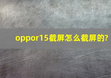 oppor15截屏怎么截屏的?