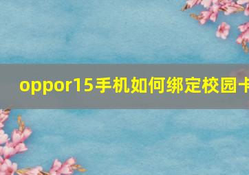 oppor15手机如何绑定校园卡