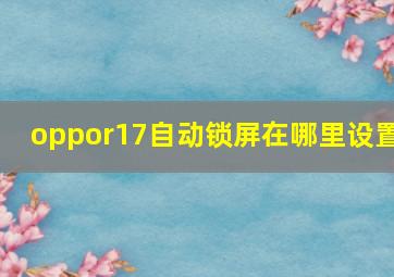 oppor17自动锁屏在哪里设置