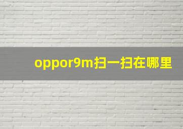 oppor9m扫一扫在哪里