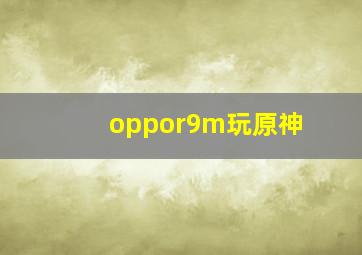 oppor9m玩原神