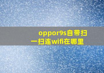 oppor9s自带扫一扫连wifi在哪里