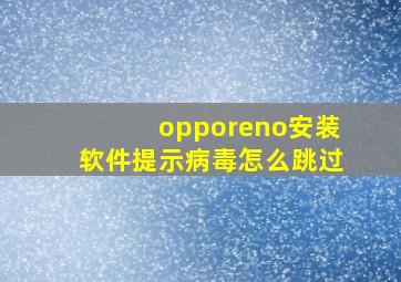 opporeno安装软件提示病毒怎么跳过