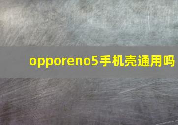 opporeno5手机壳通用吗