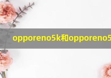 opporeno5k和opporeno5手机壳