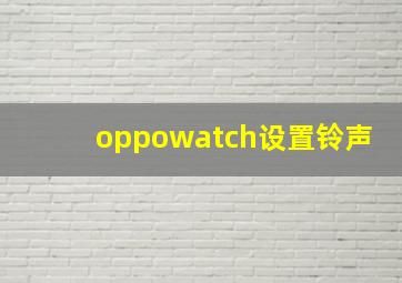 oppowatch设置铃声