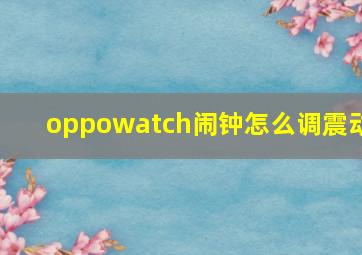 oppowatch闹钟怎么调震动