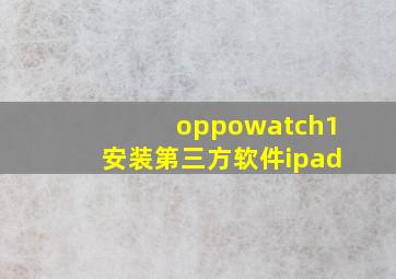 oppowatch1安装第三方软件ipad